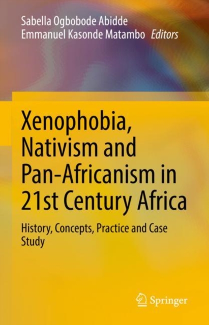 Xenophobia, Nativism and Pan-Africanism in 21st Century Africa : History, Concepts, Practice and Case Study, Hardback Book