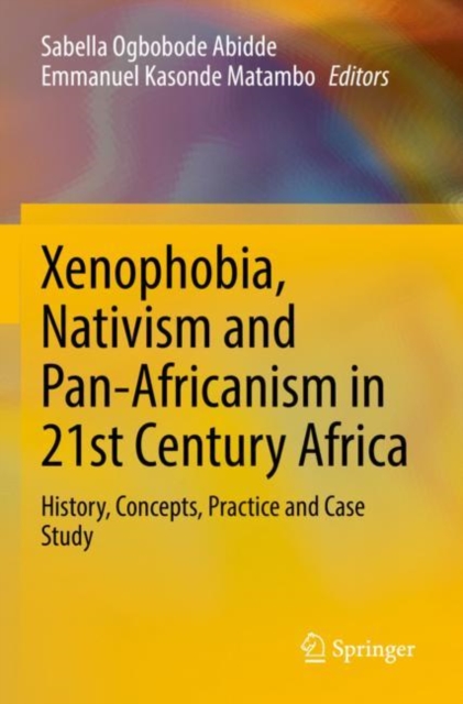 Xenophobia, Nativism and Pan-Africanism in 21st Century Africa : History, Concepts, Practice and Case Study, Paperback / softback Book