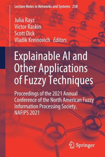 Explainable AI and Other Applications of Fuzzy Techniques : Proceedings of the 2021 Annual Conference of the North American Fuzzy Information Processing Society, NAFIPS 2021, Paperback / softback Book