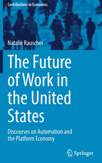 The Future of Work in the United States : Discourses on Automation and the Platform Economy, Hardback Book