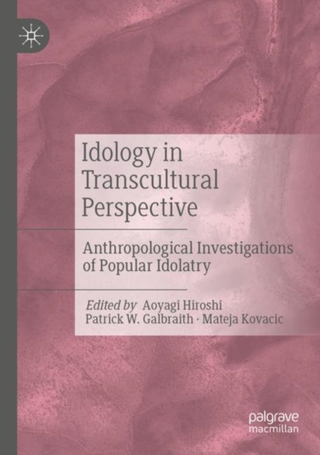 Idology in Transcultural Perspective : Anthropological Investigations of Popular Idolatry, Paperback / softback Book