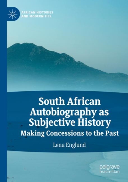 South African Autobiography as Subjective History : Making Concessions to the Past, Paperback / softback Book