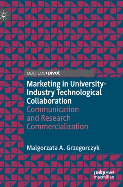 Marketing in University-Industry Technological Collaboration : Communication and Research Commercialization, Hardback Book