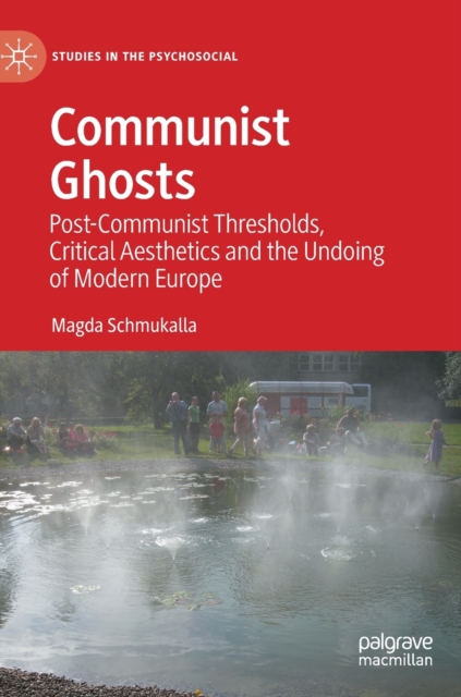 Communist Ghosts : Post-Communist Thresholds, Critical Aesthetics and the Undoing of Modern Europe, Hardback Book