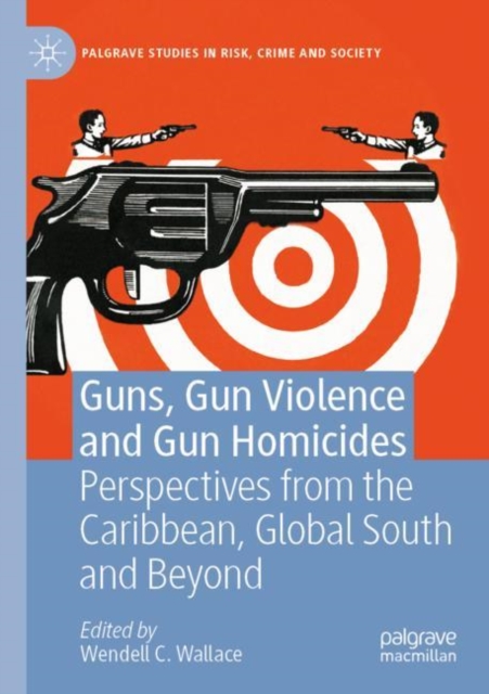 Guns, Gun Violence and Gun Homicides : Perspectives from the Caribbean, Global South and Beyond, Paperback / softback Book