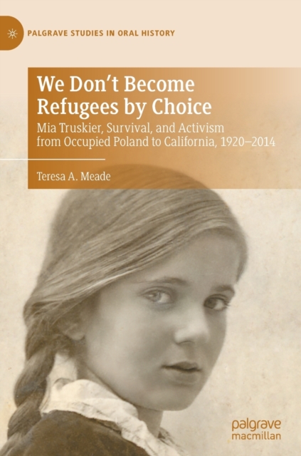 We Don't Become Refugees by Choice : Mia Truskier, Survival, and Activism from Occupied Poland to California, 1920-2014, Hardback Book
