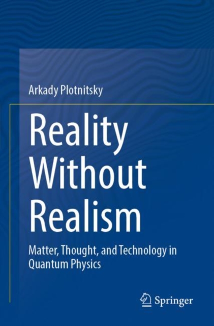 Reality Without Realism : Matter, Thought, and Technology in Quantum Physics, Paperback / softback Book