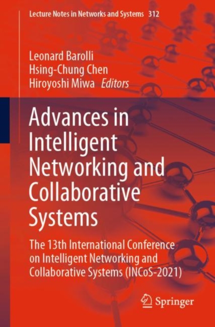 Advances in Intelligent Networking and Collaborative Systems : The 13th International Conference on Intelligent Networking and Collaborative Systems (INCoS-2021), Paperback / softback Book