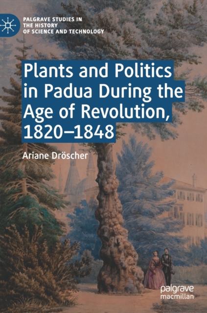 Plants and Politics in Padua During the Age of Revolution, 1820–1848, Hardback Book