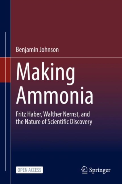 Making Ammonia : Fritz Haber, Walther Nernst, and the Nature of Scientific Discovery, Hardback Book