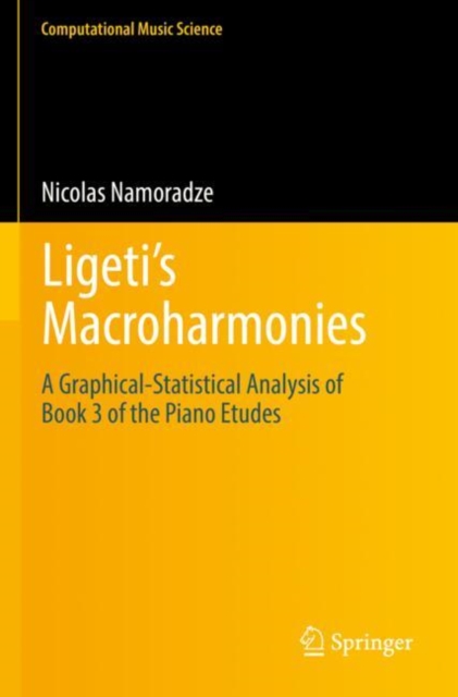 Ligeti’s Macroharmonies : A Graphical-Statistical Analysis of Book 3 of the Piano Etudes, Paperback / softback Book