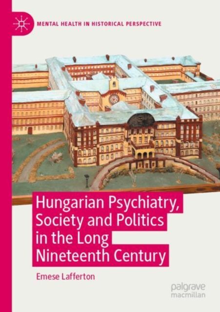 Hungarian Psychiatry, Society and Politics in the Long Nineteenth Century, Paperback / softback Book