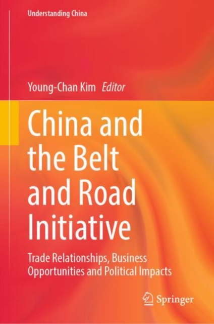 China and the Belt and Road Initiative : Trade Relationships, Business Opportunities and Political Impacts, Hardback Book