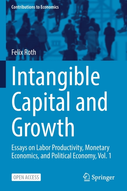 Intangible Capital and Growth : Essays on Labor Productivity, Monetary Economics, and Political Economy, Vol. 1, Paperback / softback Book