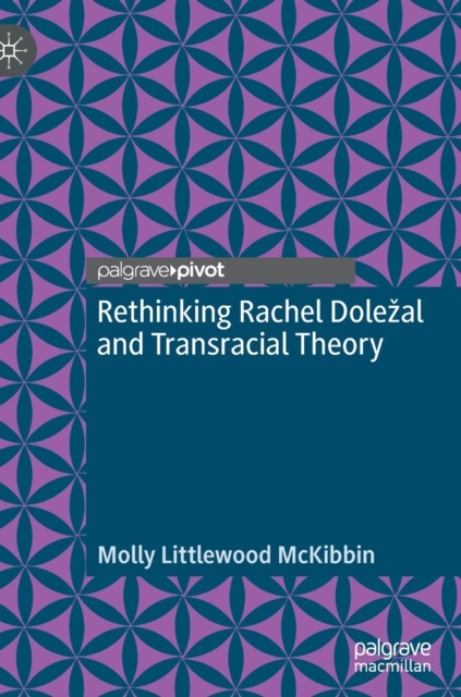 Rethinking Rachel Dolezal and Transracial Theory, Hardback Book
