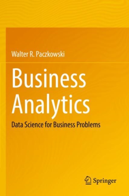 Business Analytics : Data Science for Business Problems, Paperback / softback Book