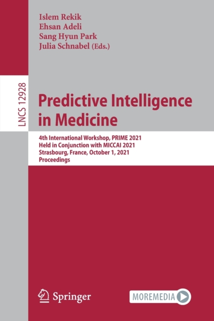 Predictive Intelligence in Medicine : 4th International Workshop, PRIME 2021, Held in Conjunction with MICCAI 2021, Strasbourg, France, October 1, 2021, Proceedings, Paperback / softback Book