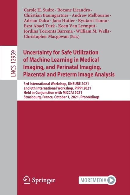 Uncertainty for Safe Utilization of Machine Learning in Medical Imaging, and Perinatal Imaging, Placental and Preterm Image Analysis : 3rd International Workshop, UNSURE 2021, and 6th International Wo, Paperback / softback Book