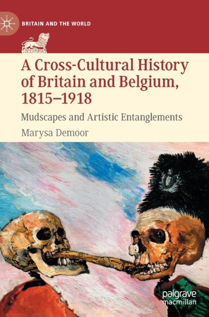 A Cross-Cultural History of Britain and Belgium, 1815-1918 : Mudscapes and Artistic Entanglements, Hardback Book