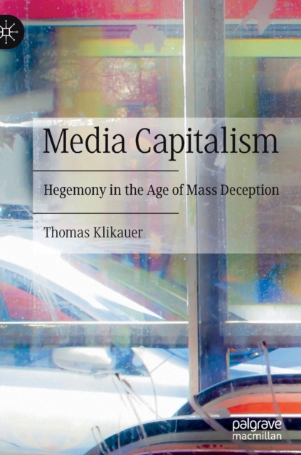 Media Capitalism : Hegemony in the Age of Mass Deception, Hardback Book