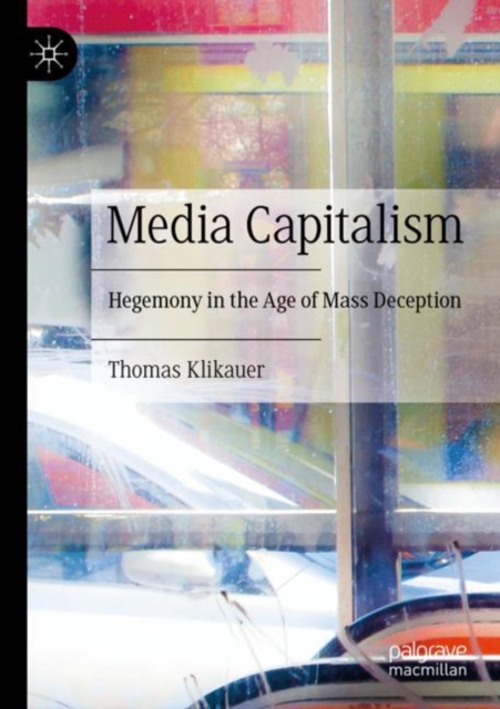 Media Capitalism : Hegemony in the Age of Mass Deception, Paperback / softback Book