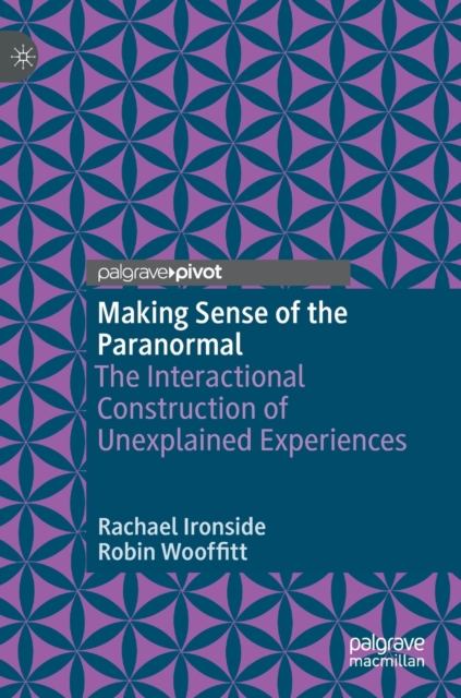 Making Sense of the Paranormal : The Interactional Construction of Unexplained Experiences, Hardback Book