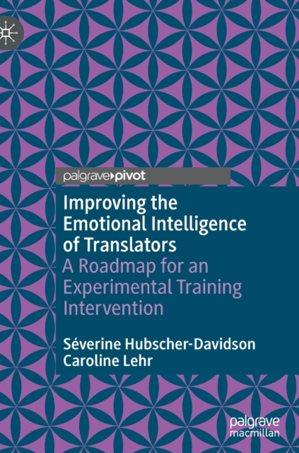 Improving the Emotional Intelligence of Translators : A Roadmap for an Experimental Training Intervention, Hardback Book