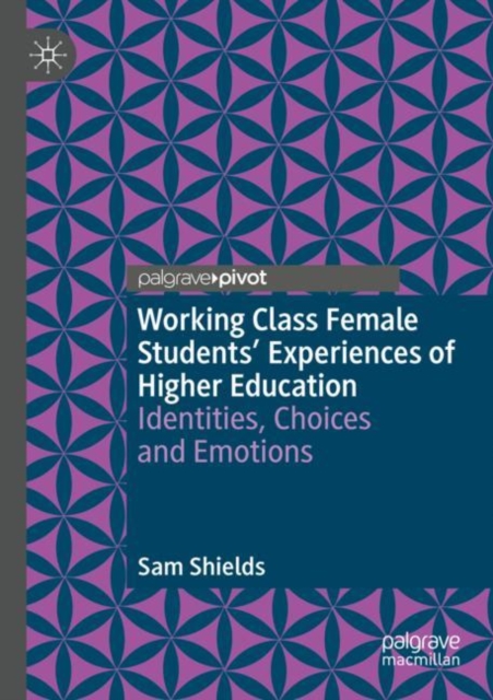 Working Class Female Students' Experiences of Higher Education : Identities, Choices and Emotions, Paperback / softback Book