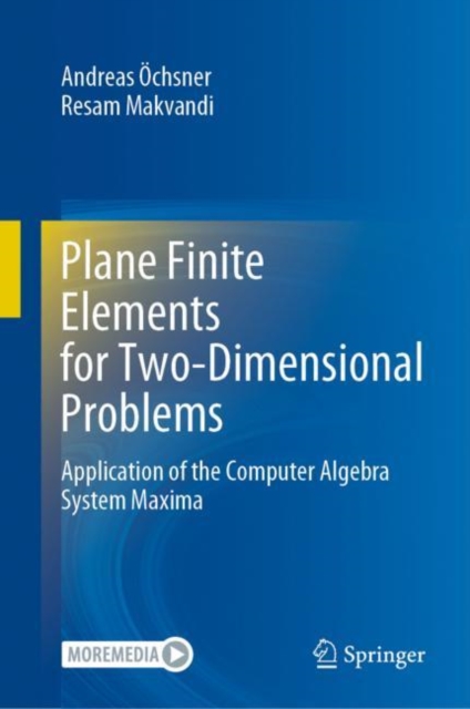 Plane Finite Elements for Two-Dimensional Problems : Application of the Computer Algebra System Maxima, Hardback Book