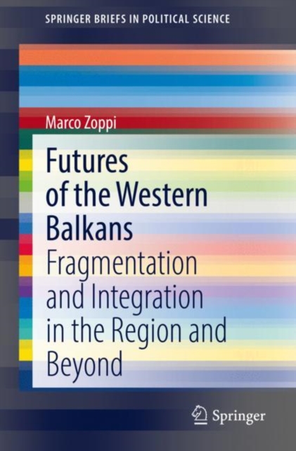 Futures of the Western Balkans : Fragmentation and Integration in the Region and Beyond, Paperback / softback Book