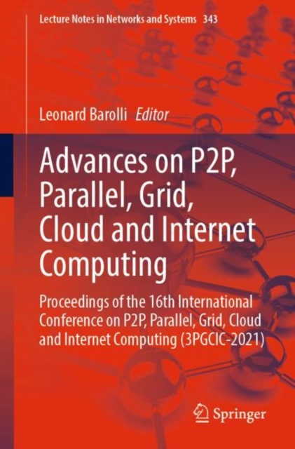 Advances on P2P, Parallel, Grid, Cloud and Internet Computing : Proceedings of the 16th International Conference on P2P, Parallel, Grid, Cloud and Internet Computing (3PGCIC-2021), Paperback / softback Book
