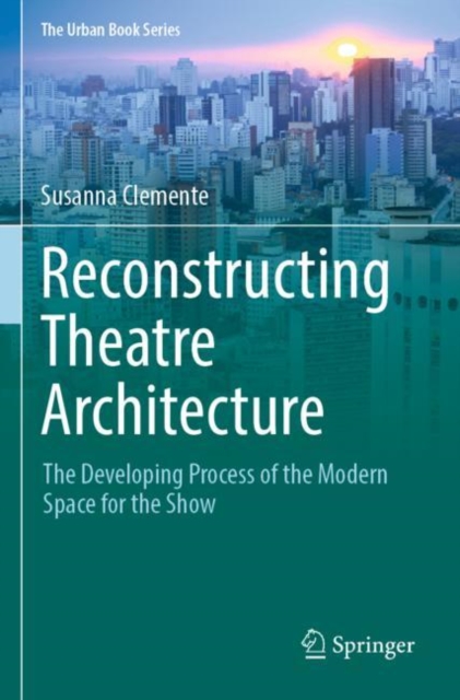 Reconstructing Theatre Architecture : The Developing Process of the Modern Space for the Show, Paperback / softback Book