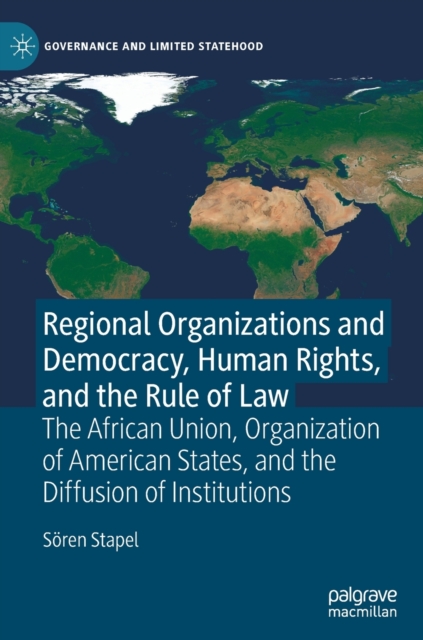 Regional Organizations and Democracy, Human Rights, and the Rule of Law : The African Union, Organization of American States, and the Diffusion of Institutions, Hardback Book