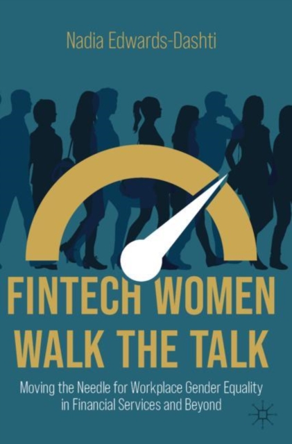 FinTech Women Walk the Talk : Moving the Needle for Workplace Gender Equality in Financial Services and Beyond, Hardback Book