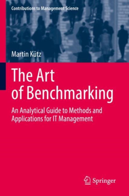 The Art of Benchmarking : An Analytical Guide to Methods and Applications for IT Management, Paperback / softback Book
