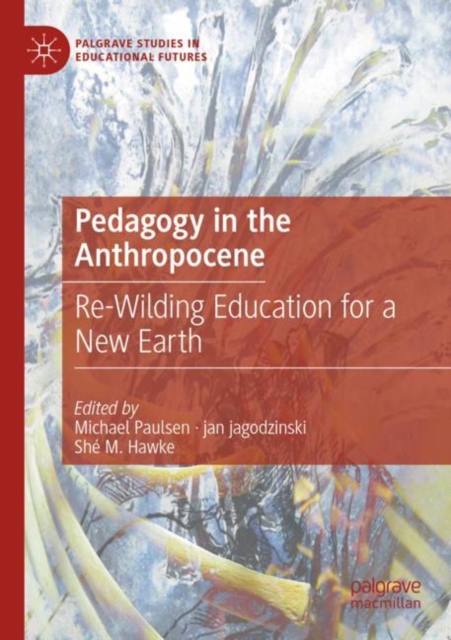 Pedagogy in the Anthropocene : Re-Wilding Education for a New Earth, Paperback / softback Book