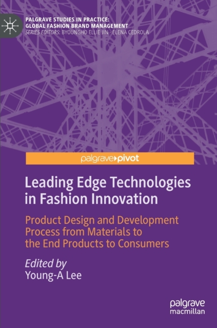 Leading Edge Technologies in Fashion Innovation : Product Design and Development Process from Materials to the End Products to Consumers, Hardback Book