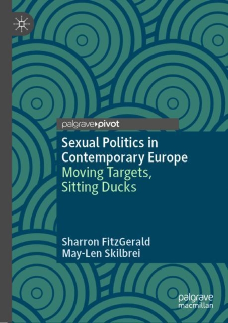 Sexual Politics in Contemporary Europe : Moving Targets, Sitting Ducks, Hardback Book