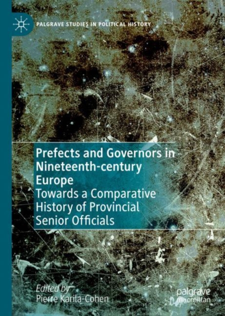 Prefects and Governors in Nineteenth-century Europe : Towards a Comparative History of Provincial Senior Officials, Hardback Book