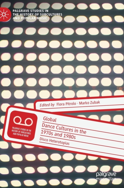 Global Dance Cultures in the 1970s and 1980s : Disco Heterotopias, Hardback Book