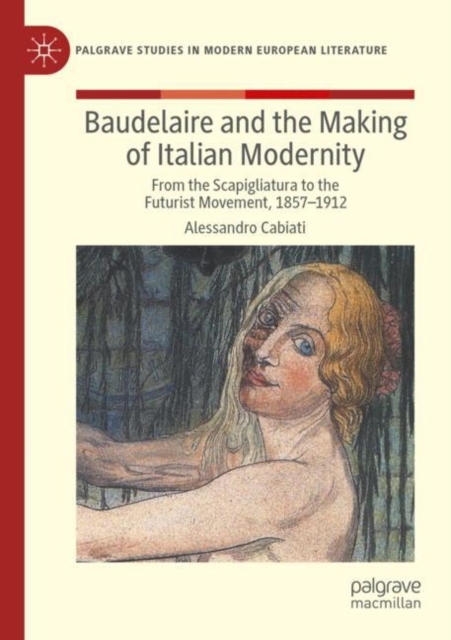 Baudelaire and the Making of Italian Modernity : From the Scapigliatura to the Futurist Movement, 1857-1912, Paperback / softback Book