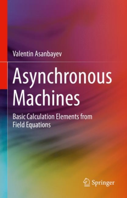 Asynchronous Machines : Basic Calculation Elements from Field Equations, Hardback Book