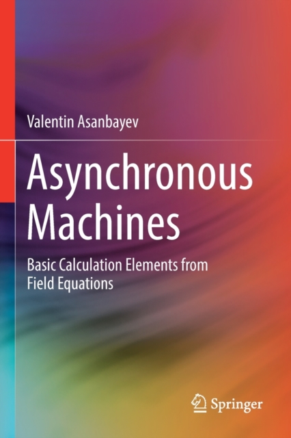 Asynchronous Machines : Basic Calculation Elements from Field Equations, Paperback / softback Book
