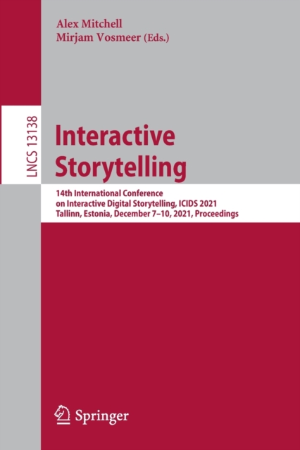 Interactive Storytelling : 14th International Conference on Interactive Digital Storytelling, ICIDS 2021, Tallinn, Estonia, December 7–10, 2021, Proceedings, Paperback / softback Book