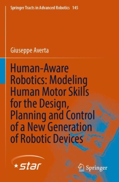 Human-Aware Robotics: Modeling Human Motor Skills for the Design, Planning and Control of a New Generation of Robotic Devices, Paperback / softback Book