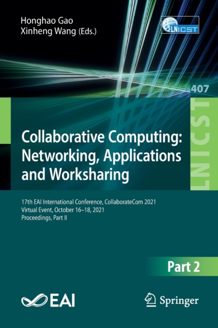 Collaborative Computing: Networking, Applications and Worksharing : 17th EAI International Conference, CollaborateCom 2021, Virtual Event, October 16-18, 2021, Proceedings, Part II, Paperback / softback Book