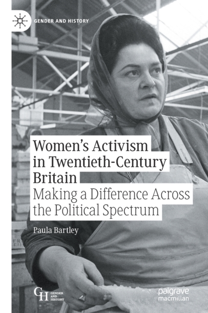 Women’s Activism in Twentieth-Century Britain : Making a Difference Across the Political Spectrum, Paperback / softback Book
