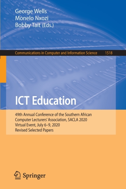 ICT Education : 49th Annual Conference of the Southern African Computer Lecturers' Association, SACLA 2020, Virtual Event, July 6-9, 2020, Revised Selected Papers, Paperback / softback Book