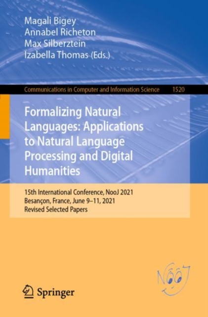 Formalizing Natural Languages: Applications to Natural Language Processing and Digital Humanities : 15th International Conference, NooJ 2021, Besancon, France, June 9-11, 2021, Revised Selected Papers, Paperback / softback Book