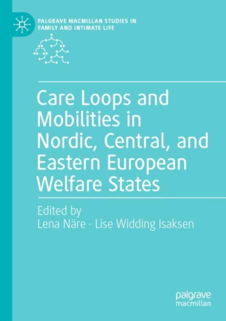 Care Loops and Mobilities in Nordic, Central, and Eastern European Welfare States, Paperback / softback Book